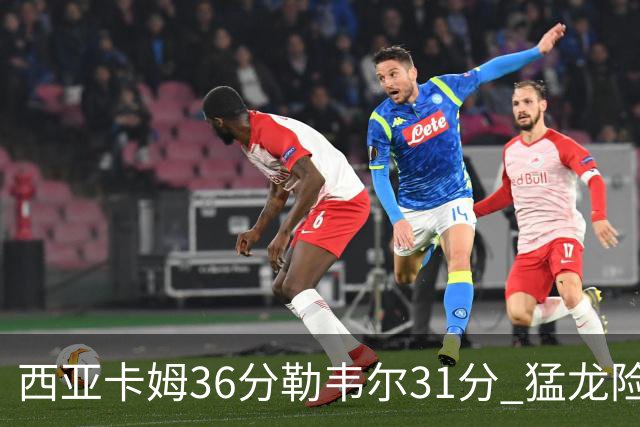 西亚卡姆36分勒韦尔31分 猛龙险胜送骑士2连败